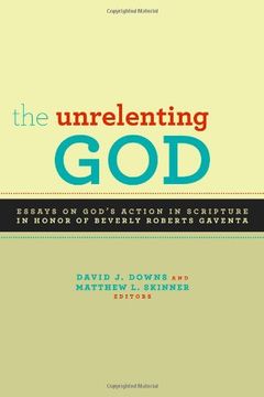 portada The Unrelenting God: Essays on God's Action in Scripture in Honor of Beverly Roberts Gaventa (en Inglés)