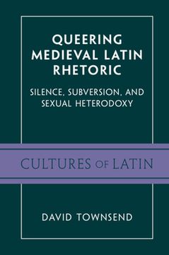 portada Queering Medieval Latin Rhetoric: Silence, Subversion and Sexual Heterodoxy (Cultures of Latin From Antiquity to the Enlightenment) (en Inglés)
