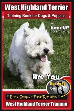 portada West Highland Terrier Training Book for Dogs and Puppies by Bone Up Dog Training: Are You Ready to Bone Up? Simple Steps * Fast Results West Highland (en Inglés)