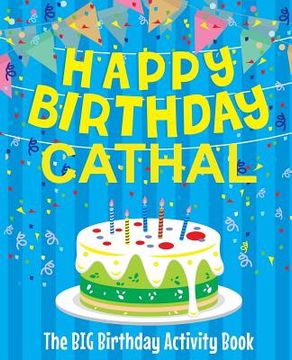 portada Happy Birthday Cathal - The Big Birthday Activity Book: (Personalized Children's Activity Book) (en Inglés)