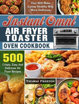 portada Instant Omni Air Fryer Toaster Oven Cookbook: 500 Crispy, Easy And Delicious Air Fryer Recipes That Will Make Eating Healthy Way More Delicious (in English)