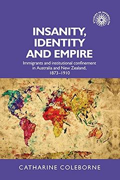 portada Insanity, Identity and Empire: Immigrants and Institutional Confinement in Australia and new Zealand, 1873-1910: 129 (Studies in Imperialism, 129) 