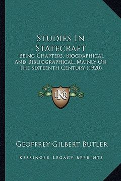 portada studies in statecraft: being chapters, biographical and bibliographical, mainly on being chapters, biographical and bibliographical, mainly o