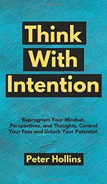 portada Think With Intention: Reprogram Your Mindset, Perspectives, and Thoughts. Control Your Fate and Unlock Your Potential. (in English)