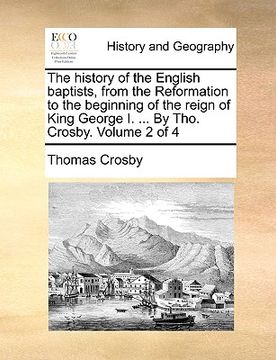 portada the history of the english baptists, from the reformation to the beginning of the reign of king george i. ... by tho. crosby. volume 2 of 4 (en Inglés)