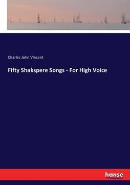 Fifty Shakspere Songs - for High Voice de Charles John Vincent(Hansebooks)