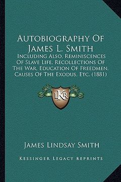 portada autobiography of james l. smith: including also, reminiscences of slave life, recollections of the war, education of freedmen, causes of the exodus, e (en Inglés)
