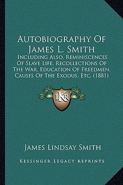 portada autobiography of james l. smith: including also, reminiscences of slave life, recollections of the war, education of freedmen, causes of the exodus, e