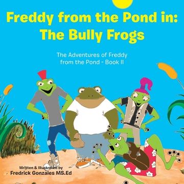 portada Freddy from the Pond In: the Bully Frogs: The Adventures of Freddy from the Pond - Book Ii (en Inglés)