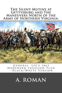 portada The Silent Mutiny at Gettysburg and The Maneuvers North of the Army of Northern Virginia: : General Lee's 1863 Northern Invasion Plan - Black/White Ve (en Inglés)