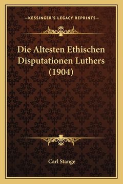 portada Die Altesten Ethischen Disputationen Luthers (1904) (en Alemán)