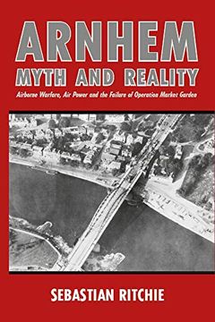 portada Arnhem: Myth and Reality: Airborne Warfare, air Power and the Failure of Operation Market Garden (en Inglés)