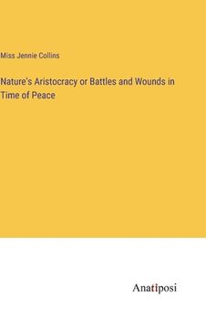 portada Nature's Aristocracy or Battles and Wounds in Time of Peace 