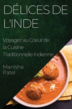 portada Délices de l'Inde: Voyagez au Coeur de la Cuisine Traditionnelle Indienne