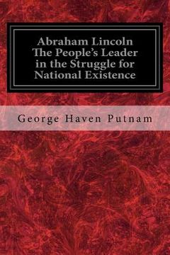 portada Abraham Lincoln The People's Leader in the Struggle for National Existence (in English)