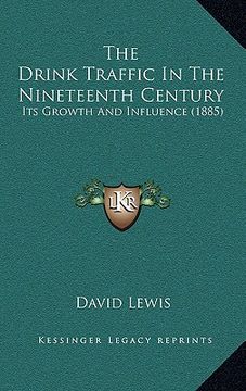 portada the drink traffic in the nineteenth century: its growth and influence (1885) (in English)