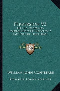 portada perversion v3: or the causes and consequences of infidelity, a tale for the times (1856) (en Inglés)