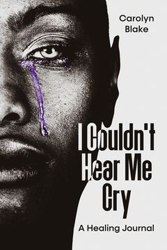portada I Couldn't Hear Me Cry: A Healing Journal