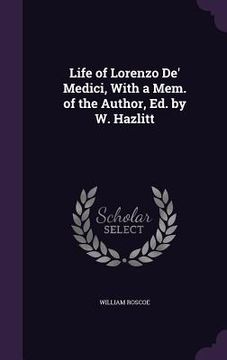 portada Life of Lorenzo De' Medici, With a Mem. of the Author, Ed. by W. Hazlitt (en Inglés)