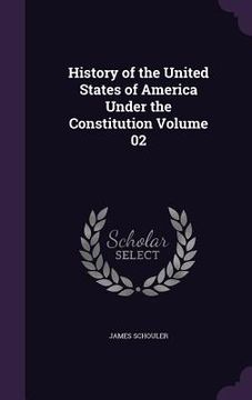 portada History of the United States of America Under the Constitution Volume 02 (en Inglés)