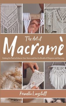 portada The Art of Macramé: Evoking the Past to Enhance Your Home and Give It a Breath of Ellegance and Harmony (en Inglés)