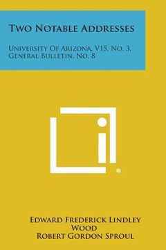 portada Two Notable Addresses: University of Arizona, V15, No. 3, General Bulletin, No. 8 (en Inglés)