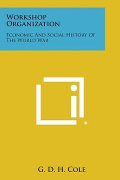 portada Workshop Organization: Economic and Social History of the World War (en Inglés)