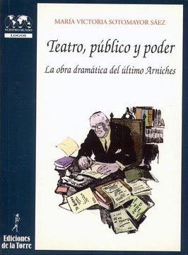 Teatro, público y poder. La obra dramática del último Arniches (Biblioteca de Nuestro Mundo, Logos)