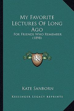 portada my favorite lectures of long ago: for friends who remember (1898) for friends who remember (1898) (en Inglés)