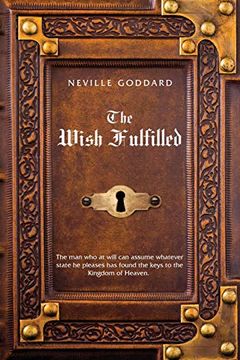 portada Neville Goddard the Wish Fulfilled: Imagination, not Facts, Create Your Reality 