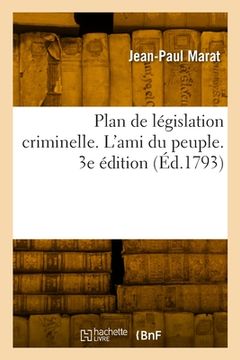 portada Plan de législation criminelle. L'ami du peuple. 3e édition (en Francés)