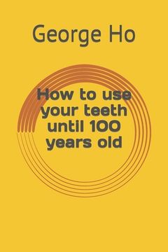 portada How to use your teeth until 100 years old (en Inglés)