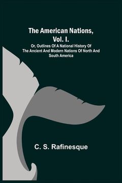 portada The American Nations, Vol. I.; Or, Outlines of a National History of the Ancient and Modern Nations of North and South America
