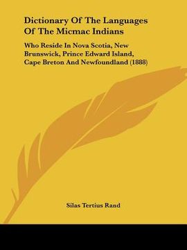 portada dictionary of the languages of the micmac indians: who reside in nova scotia, new brunswick, prince edward island, cape breton and newfoundland (1888) (en Inglés)