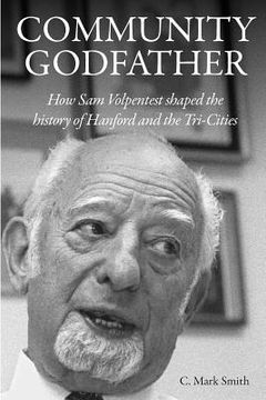 portada Community Godfather: How Sam Volpentest Shaped the History of Hanford and the Tri-Cities (en Inglés)