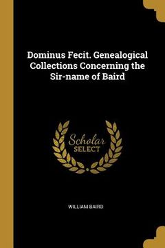 portada Dominus Fecit. Genealogical Collections Concerning the Sir-name of Baird
