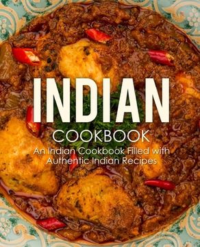 portada Indian Cookbook: An Indian Cookbook Filled with Authentic Indian Recipes (2nd Edition) (en Inglés)
