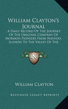 portada william clayton's journal: a daily record of the journey of the original company of mormon pioneers from nauvoo, illinois to the valley of the gr