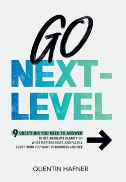 portada Go Next-Level: 9 Questions You Need to Answer to Get Absolute Clarity on What Matters Most, and Fulfill Everything You Want in Busine (in English)