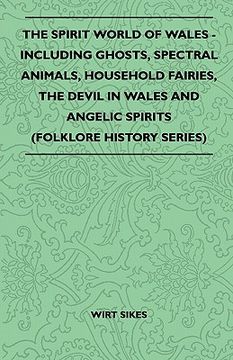 portada the spirit world of wales - including ghosts, spectral animals, household fairies, the devil in wales and angelic spirits (folklore history series) (en Inglés)