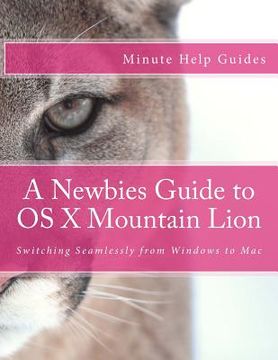 portada A Newbies Guide to OS X Mountain Lion: Switching Seamlessly from Windows to Mac (en Inglés)