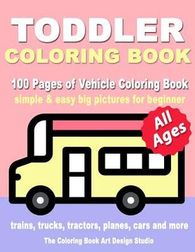 portada Toddler Coloring Book: Coloring Books for Toddlers: Simple & Easy Big Pictures Trucks, Trains, Tractors, Planes and Cars Coloring Books for K