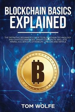 portada Blockchain Basics Explained: The Definitive Beginner's Guide to Blockchain Technology and Cryptocurrencies, Smart Contracts, Wallets, Mining, ICO, (en Inglés)