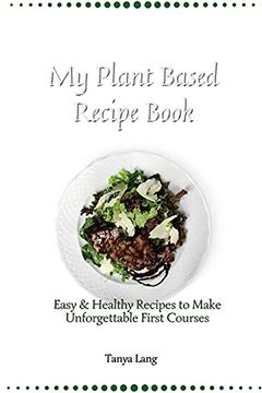 portada My Plant Based Recipe Book: Easy & Healthy Recipes to Make Unforgettable First Courses (in English)