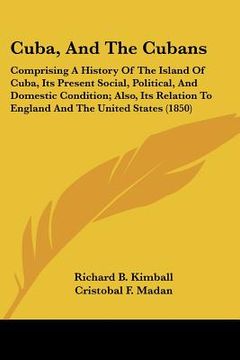 portada cuba, and the cubans: comprising a history of the island of cuba, its present social, political, and domestic condition; also, its relation (in English)