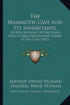 portada the mammoth cave and its inhabitants: or descriptions of the fishes, insects and crustaceans found in the cave (1872) (en Inglés)