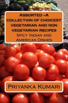 portada Assorted -A collection of choicest vegetarian and non vegetarian recipes: Spicy Indian and American Dishes (in English)