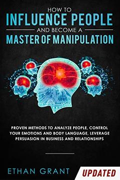 portada How to Influence People and Become a Master of Manipulation: Proven Methods to Analyze People, Control Your Emotions and Body Language, Leverage Persuasion in Business and Relationships 