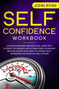 portada Self Confidence Workbook: A Proven Program and Practical Guide With Ultimate Techniques and Affirmations For Badass Men and Women who want to ac (in English)