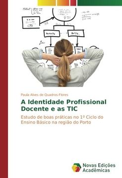 portada A Identidade Profissional Docente e as TIC: Estudo de boas práticas no 1º Ciclo do Ensino Básico na região do Porto (Portuguese Edition)